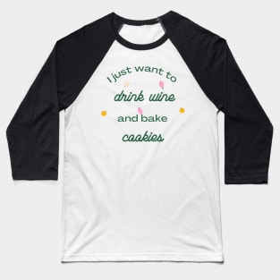 I Just Want to Drink Wine and Bake Cookies Baseball T-Shirt